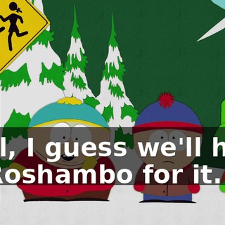 Well, I guess we'll have to Roshambo for it.