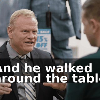 And he walked around the table