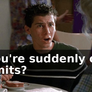 you're suddenly off limits?