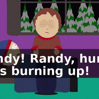 Randy! Randy, hurry! He's burning up!