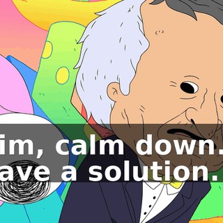 Pim, calm down. I have a solution.