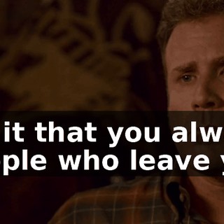 Why is it that you always fall for people who leave you?