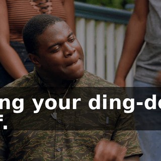 Being your ding-dong self.