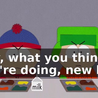 Hey, what you think you're doing, new kid?