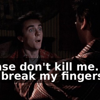 Please don't kill me. You can break my fingers.