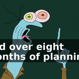 and over eight months of planning,