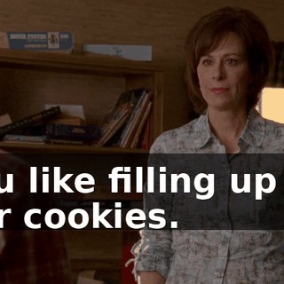 You like filling up on her cookies.