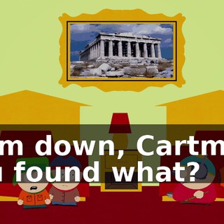 Calm down, Cartman. You found what?