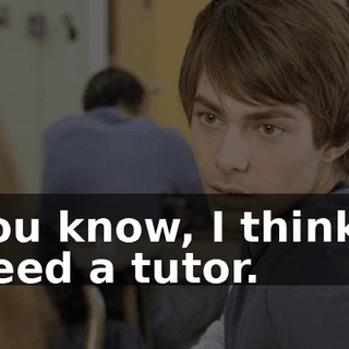 You know, I think I need a tutor.