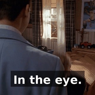 In the eye.