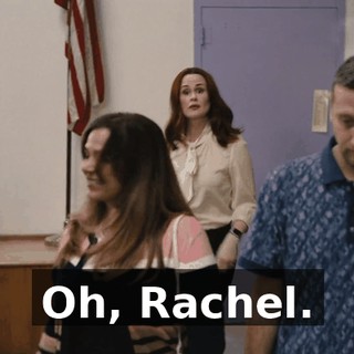 Oh, Rachel.