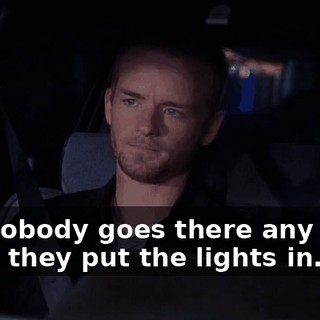 No, nobody goes there any more since they put the lights in.