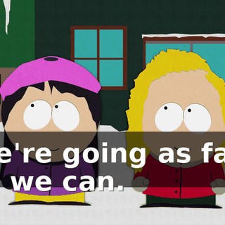 We're going as fast as we can.