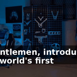 - Gentlemen, introducing the world's first