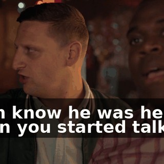 even know he was here when you started talking.