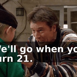 We'll go when you turn 21.