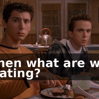 then what are we eating?