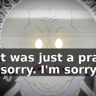 That was just a prank. I'm sorry. I'm sorry!