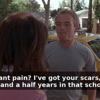 You want pain? I've got your scars, baby. Three and a half years in that school!