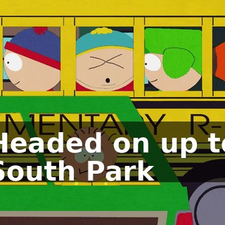 ♪ Headed on up to South Park ♪