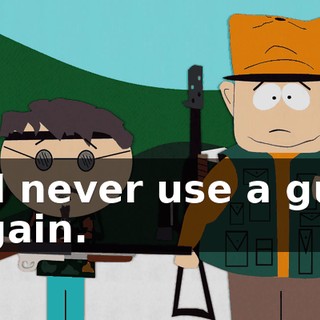 I'll never use a gun again.