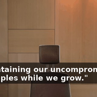 "Maintaining our uncompromising principles while we grow."