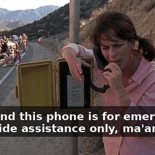 Yes, and this phone is for emergency roadside assistance only, ma'am.