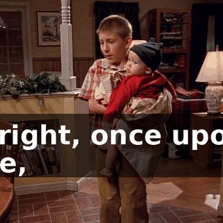 All right, once upon a time,
