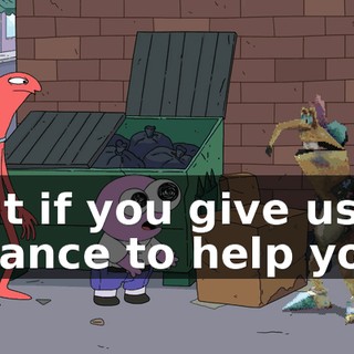but if you give us a chance to help you,