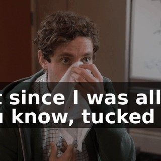 But since I was all, you know, tucked up,