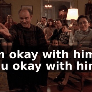 I'm okay with him. You okay with him?
