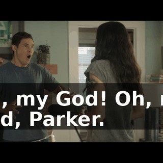 Oh, my God! Oh, my God, Parker.