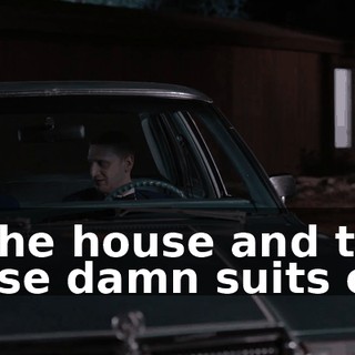 in the house and take those damn suits off.