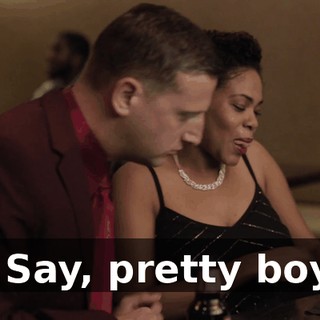 - Say, pretty boy,