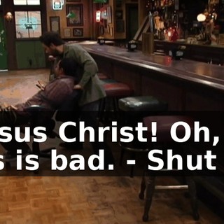 - Jesus Christ! Oh, this is bad. - Shut up!
