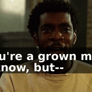 -You're a grown man. -I know, but--