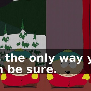It's the only way you can be sure.