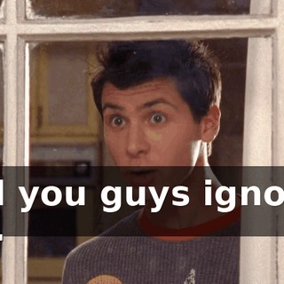 and you guys ignored me.