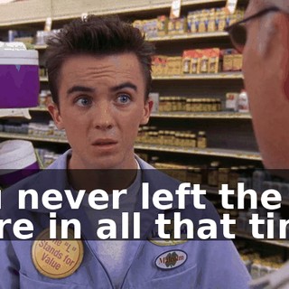 You never left the store in all that time?