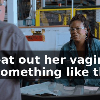 to eat out her vagina or something like that.