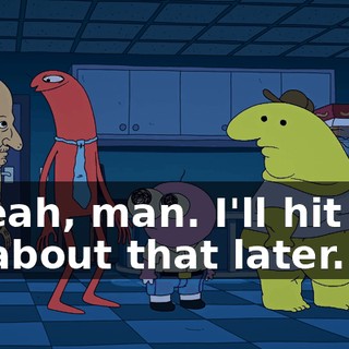 F yeah, man. I'll hit you up about that later.