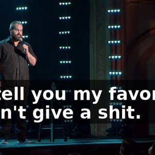 I'll tell you my favorite. I don't give a shit.