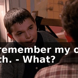 - I remember my own birth. - What?