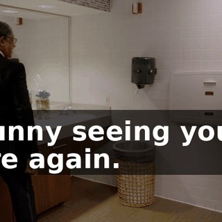 - Funny seeing you in here again.
