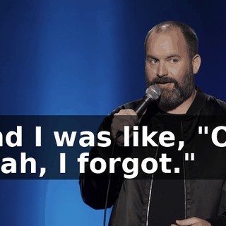 And I was like, "Oh, yeah, I forgot."