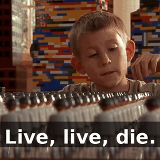 Live, live, die.