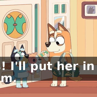 Yes! I'll put her in my room.