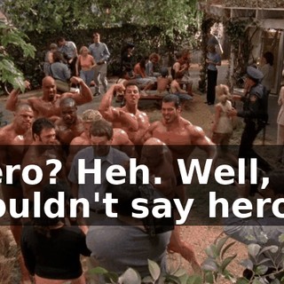 Hero? Heh. Well, I wouldn't say hero...