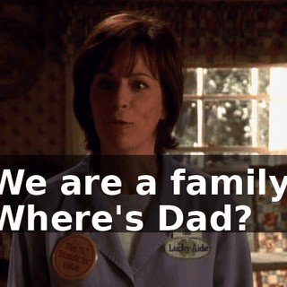 We are a family. Where's Dad?