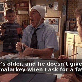 Ah! He's older, and he doesn't give me as much malarkey when I ask for a favor.